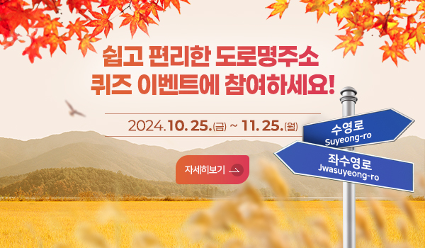 쉽고 편리한 도로명주소 퀴즈 이벤트에 참여하세요!
2024. 10. 25.(금) ~ 11. 25.(월)
자세히보기