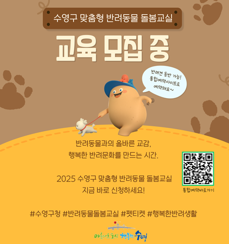 수영구 맞춤형 반려동물 돌봄교실
교육 모집 중
반려견 동반 가능! 통합예약사이트로 예약해요~
반려동물과의 올바른 교감,
행복한 반려문화를 만드는 시간,
2025 수영구 맞춤형 반려동물 돌봄교실
지금 바로 신텅하세요!
#수영구청 #반려동물교실 #펫티켓 #행복한반려생활
통합예약바로가기