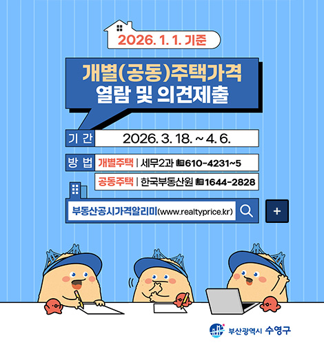 2026.1.1. 기준
개별(공동)주택가격 열람 및 의견제출
기간
2026.3.18. ~ 4.6.
방법
개별주택 | 세무2과 610-4231~5
공동주택 | 한국부동산원 1644-2828
부동산공시가격알리미(www.realtyprice.kr)
더보기+