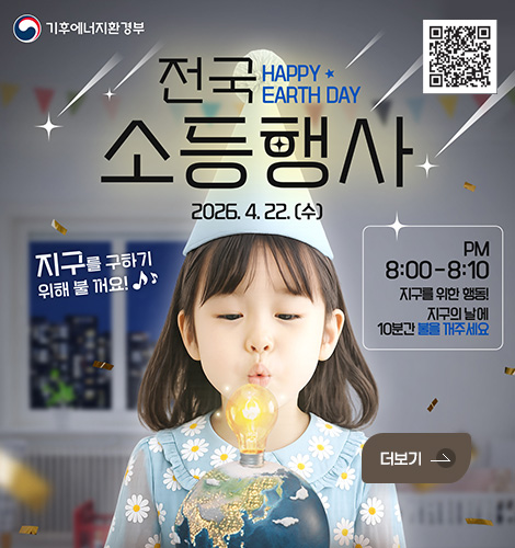 기후에너지환경부
QR코드 (링크 바로가기 : https://www.gihoo.or.kr/earthday2026)
HAPPY EARTH DAY
전국소등행사
2026.4.22. (수)
지구를 구하기 위해 불 꺼요!
PM 8:00-8:10
지구를 위한 행동!
지구의 날에 10분간 불을 개주세요
더보기